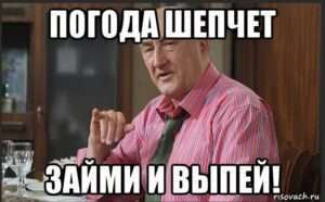 Значение поговорки "Погода шепчет, займи да выпей"